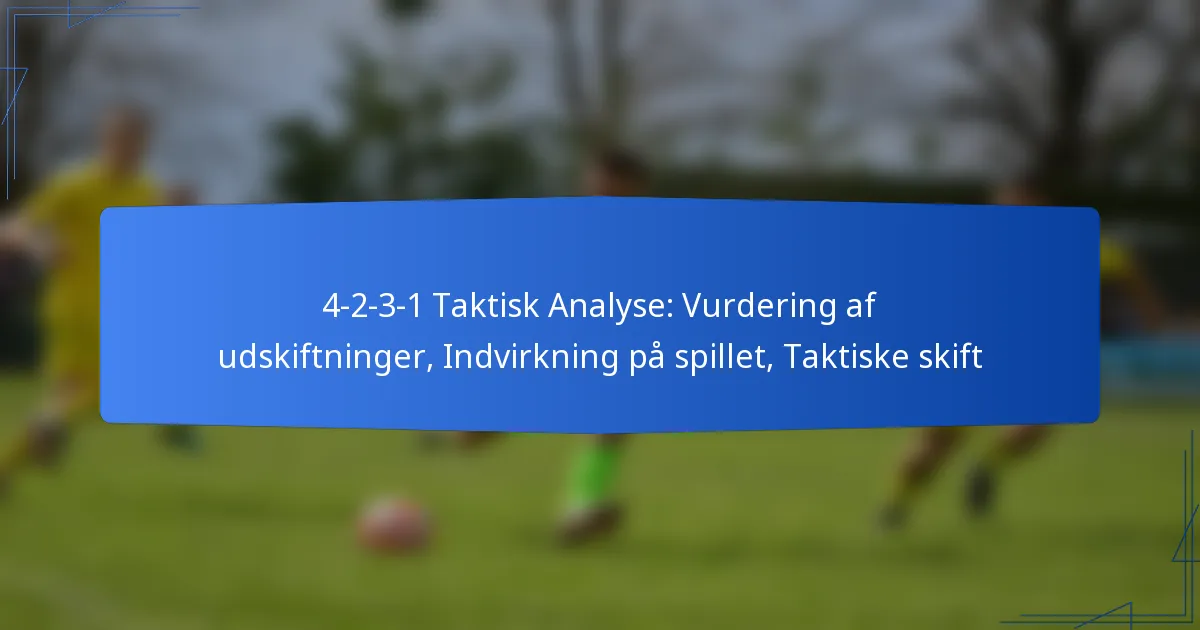 4-2-3-1 Taktisk Analyse: Vurdering af udskiftninger, Indvirkning på spillet, Taktiske skift