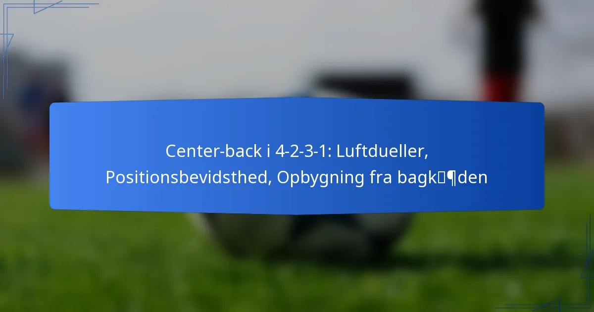 Center-Back i 4-2-3-1: Luftdueller, Positionsbevidsthed, Opbygning fra bagkæden