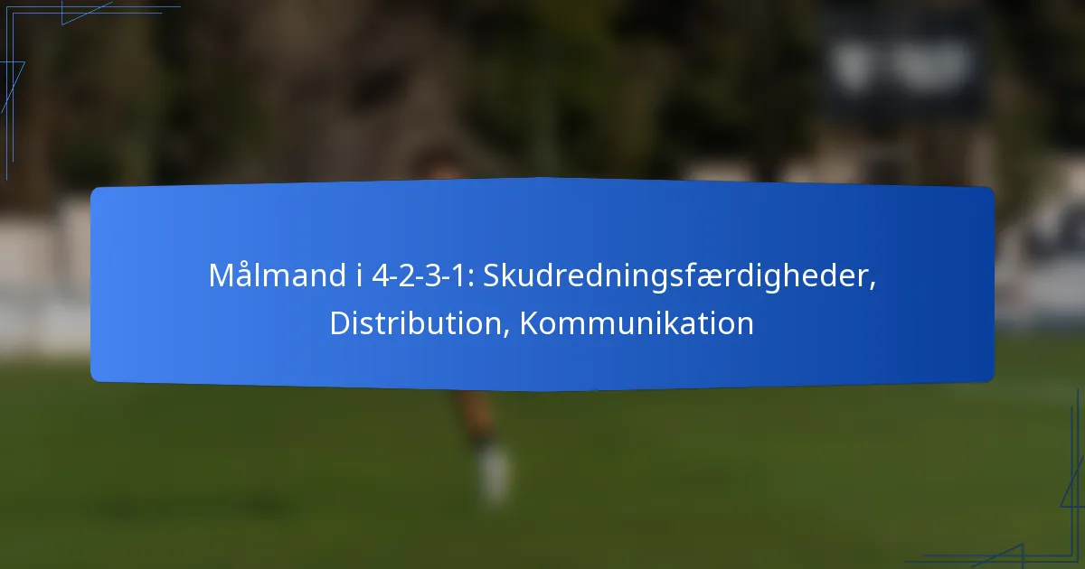Målmand i 4-2-3-1: Skudredningsfærdigheder, Distribution, Kommunikation