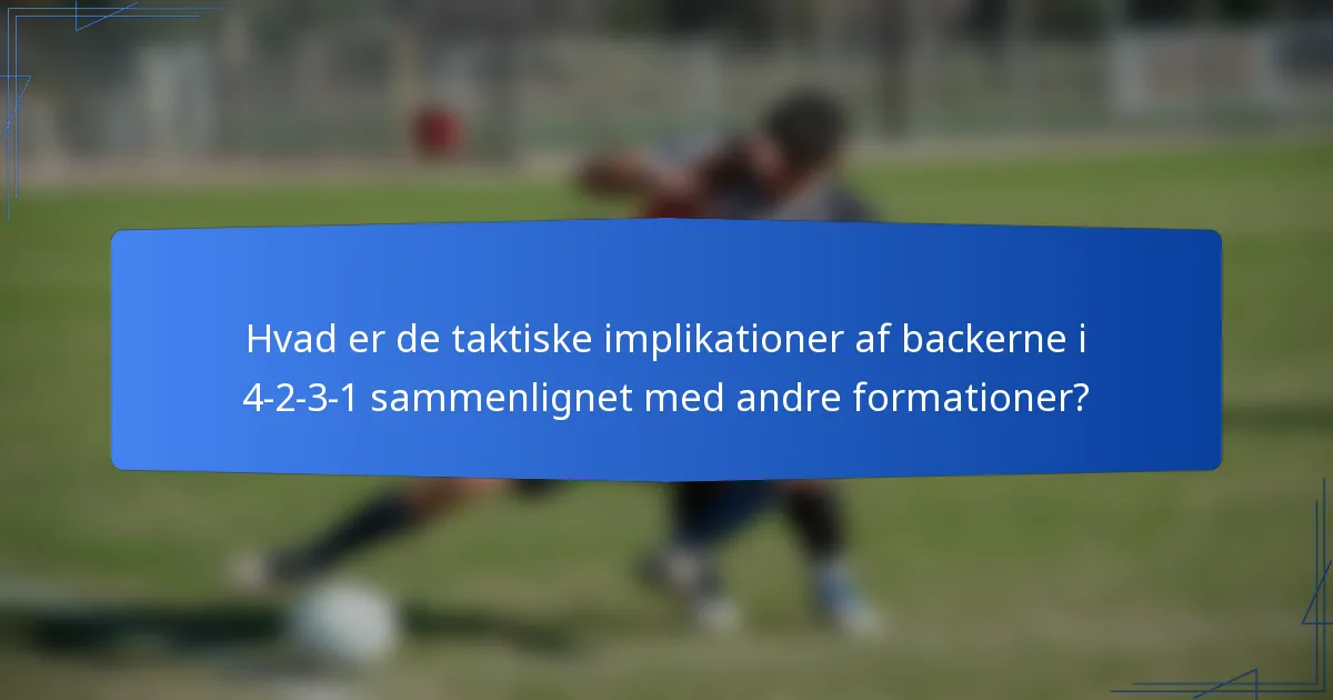 Hvad er de taktiske implikationer af backerne i 4-2-3-1 sammenlignet med andre formationer?