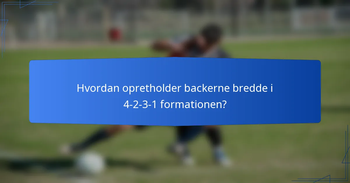 Hvordan opretholder backerne bredde i 4-2-3-1 formationen?